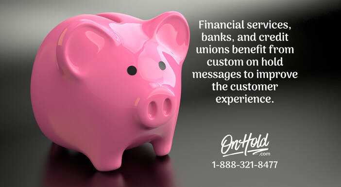 Financial services, banks, and credit unions benefit from custom on hold messages to improve the customer experience. 
