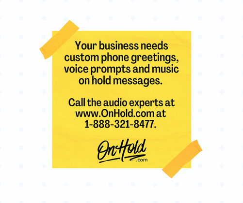 Your business needs custom phone greetings, voice prompts and music on hold messages.