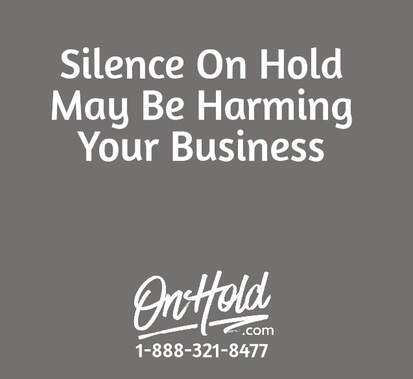Silence On Hold May Be Harming Your Business