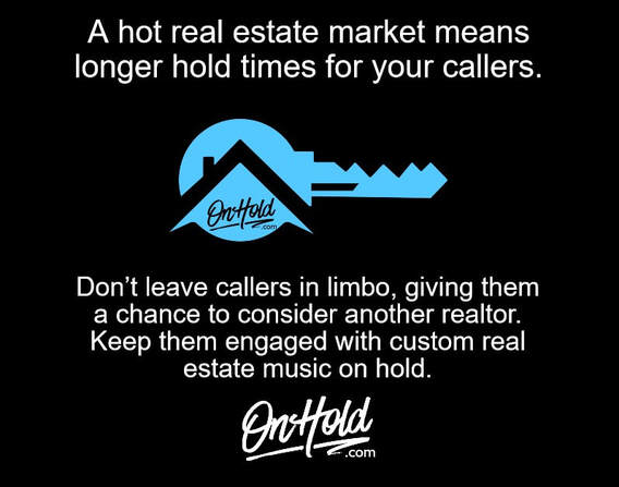 A hot real estate market means longer hold times for your callers.