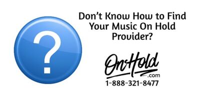 Don’t Know How to Find Your Music On Hold Provider?