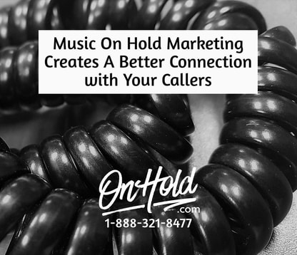 Music On Hold Marketing Creates A Better Connection with Your Callers