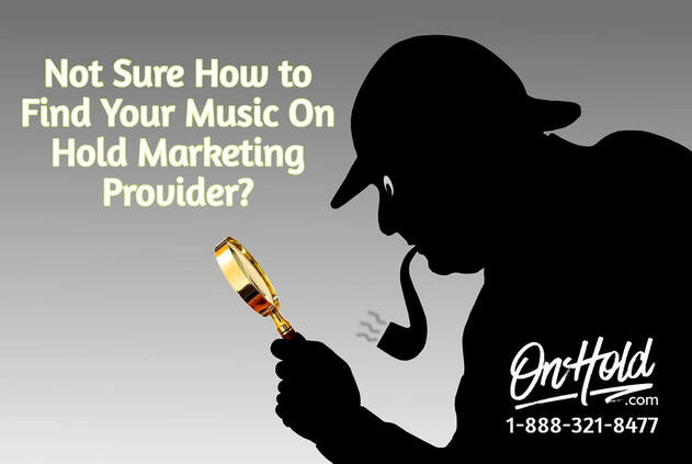 Not Sure How to Find Your Music On Hold Marketing Provider?