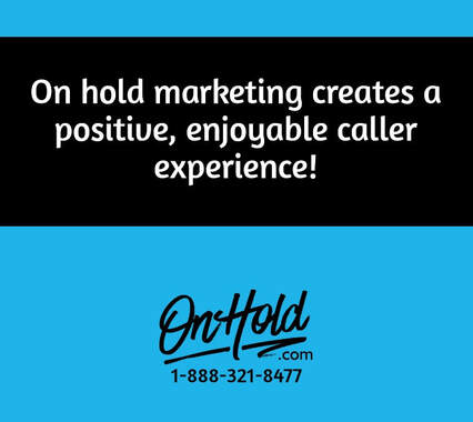 On hold marketing creates a positive, enjoyable caller experience!