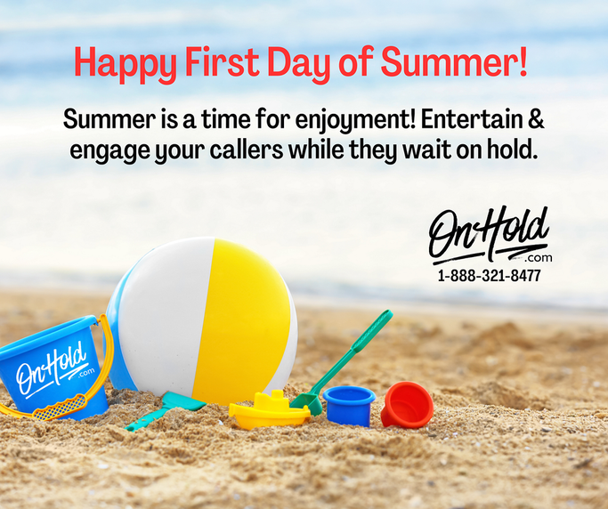 Happy First Day of Summer! Summer is a time for enjoyment! Entertain and engage your callers while they wait on hold.