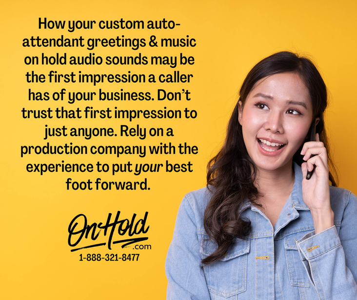 How your custom auto-attendant greetings and music on hold audio sounds may be the first impression a caller has of your business. Don’t trust that first impression to just anyone. Rely on a production company with the experience to put your best foot forward. 