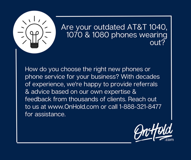 Are your outdated AT&T 1040, 1070 and 1080 phones wearing out?