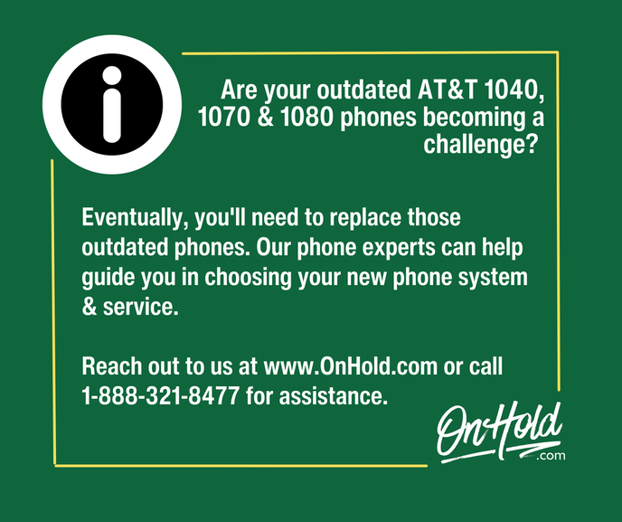 Are your outdated AT&T 1040, 1070 and 1080 phones becoming a challenge?