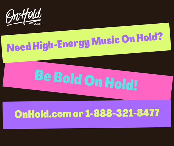 Need High-Energy Music On Hold? Be Bold On Hold!