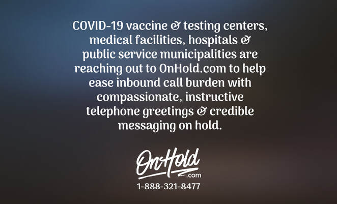 COVID-19 vaccine & testing centers, medical facilities, hospitals & public service municipalities are reaching out to OnHold.com to help ease inbound call burden. 