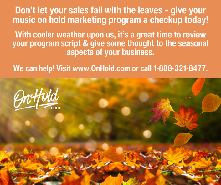 Don’t let your sales fall with the leaves – give your music on hold marketing program a Fall checkup today!