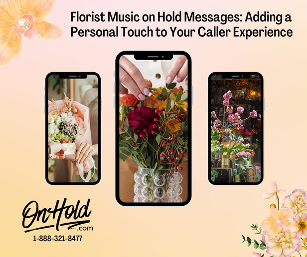 Florist Music on Hold Messages: Adding a Personal Touch to Your Caller Experience