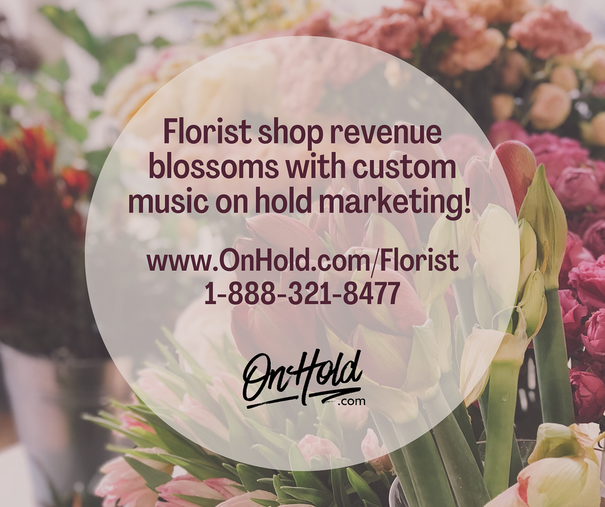 Florist shop revenue blossoms with custom music on hold marketing!
