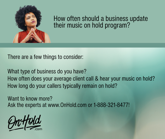 How often to update your music on hold depends on the type of business, how long your callers remain on hold & your marketing goals. 