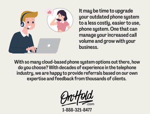 It may be time to upgrade your outdated phone system to a less costly, easier to use, phone system. One that can manage your increased call volume and grow with your business.