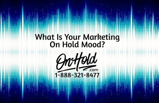 What is your marketing on hold mood?