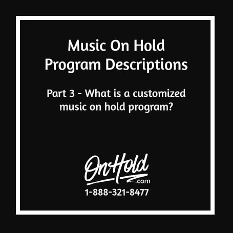 OnHold.com Description of Music On Hold Programs - Part 3: What is a customized music on hold program?