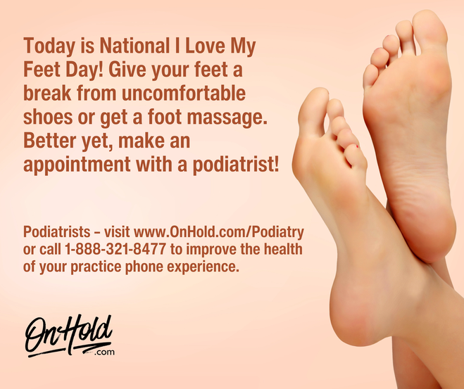 Today is National I Love My Feet Day! Give your feet a break from uncomfortable shoes or get a foot massage. Better yet, make an appointment with a podiatrist!