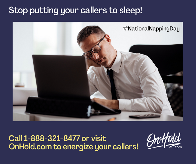Stop putting your callers to sleep! Call 1-888-321-8477 or visit OnHold.com to energize your callers!