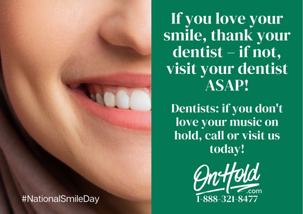 If you love your smile, thank your dentist – if not, visit your dentist ASAP! Dentists: if you don't love your music on hold, call or visit us today!