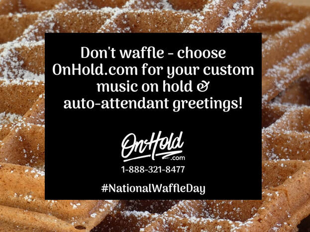 Don't waffle - choose OnHold.com for your custom music on hold & auto-attendant greetings!