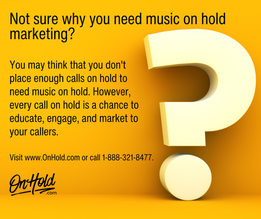 Not sure why you need music on hold marketing?