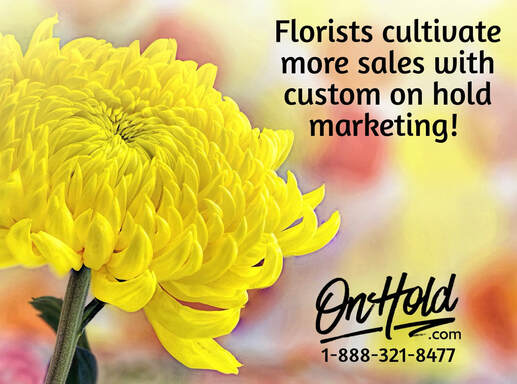 Florists cultivate more sales with custom on hold marketing!