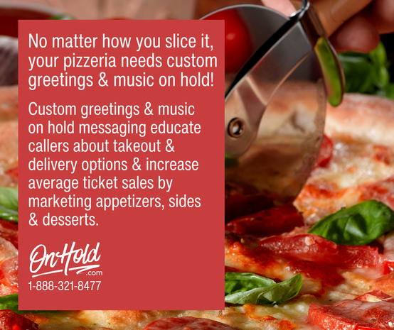 No matter how you slice it, your pizzeria needs custom greetings and music on hold!