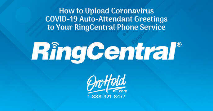 How to Upload Coronavirus COVID-19 Auto-Attendant Greetings for RingCentral Phone Service