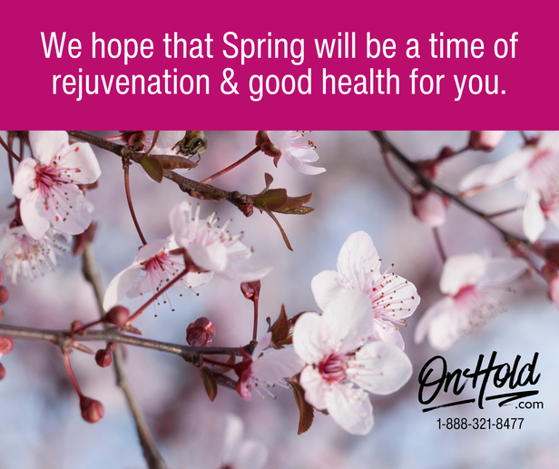 We hope that Spring will be a time of rejuvenation and good health for you.