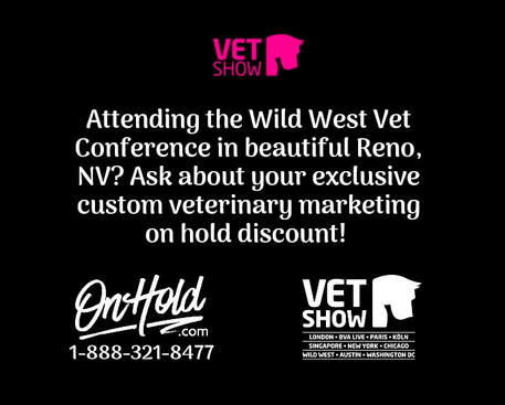 ​Attending the Wild West Vet Conference in beautiful Reno, NV? Ask about your exclusive custom veterinary marketing on hold discount!