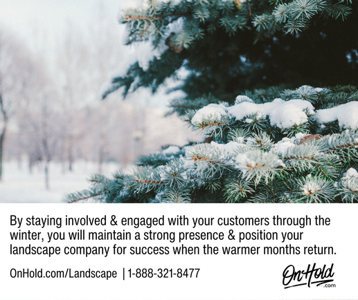 By staying involved and engaged with your customers through the winter, you will maintain a strong presence and position your landscape company for success when the warmer months return.